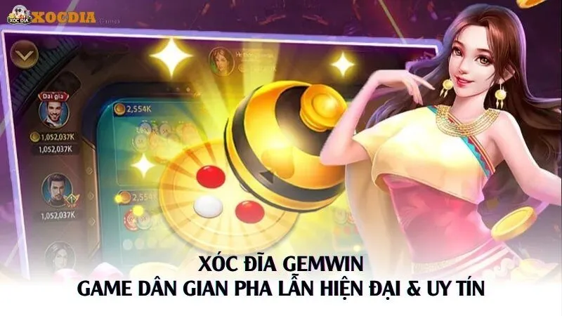 Xóc Đĩa Gemwin – Game Dân Gian Pha Lẫn Hiện Đại & Uy Tín