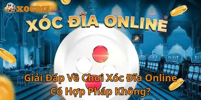Giải Đáp Về Chơi Xóc Đĩa Online Có Hợp Pháp Không?