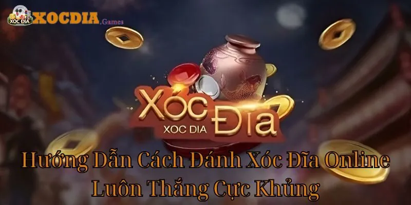 Hướng Dẫn Cách Đánh Xóc Đĩa Online Luôn Thắng Cực Khủng