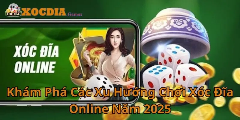 Khám Phá Các Xu Hướng Chơi Xóc Đĩa Online Năm 2025