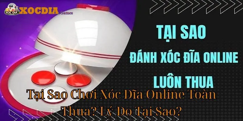 Tại Sao Chơi Xóc Đĩa Online Toàn Thua? Lý Do Tại Sao?