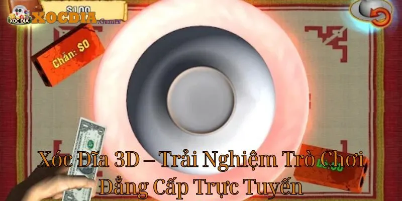 Xóc Đĩa 3D – Trải Nghiệm Trò Chơi Đẳng Cấp Trực Tuyến