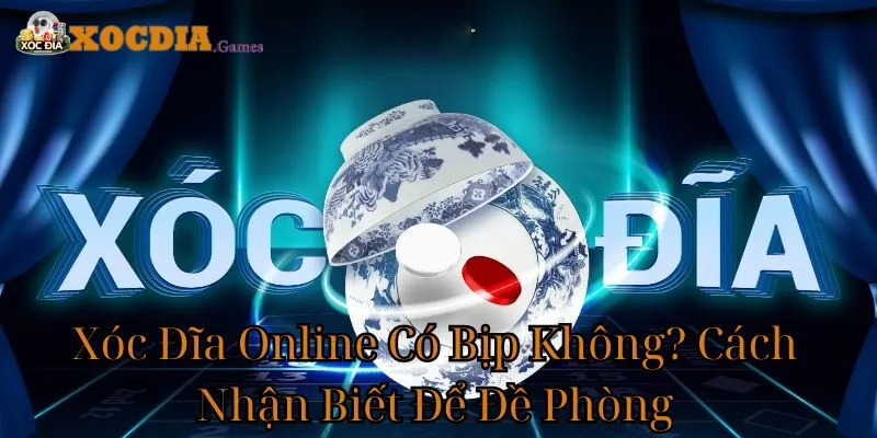 Xóc Đĩa Online Có Bịp Không? Cách Nhận Biết Để Đề Phòng