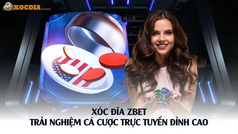Xóc Đĩa ZBET – Trải Nghiệm Cá Cược Trực Tuyến Đỉnh Cao