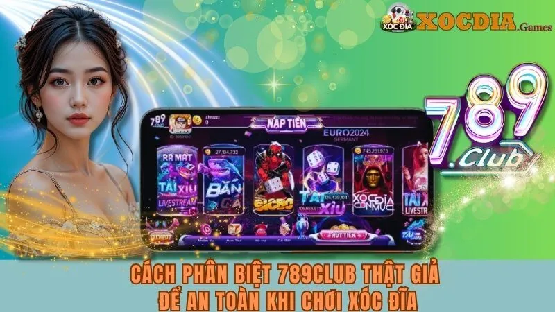 Cách Phân Biệt 789club Thật Giả Để An Toàn Khi Chơi Xóc Đĩa